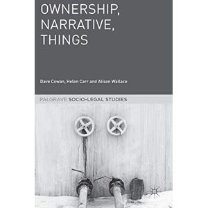 Cowan, Dave Ownership, Narrative, Things (Palgrave Socio-Legal Studies) Cowan, Dave Ownership, Narrative, Things (Palgrave Socio-Legal Studies)