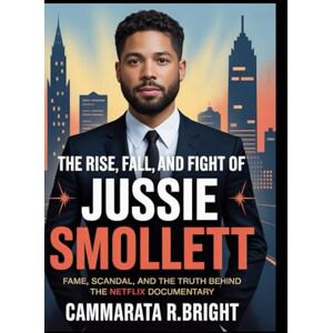 bright, Cammarata R. The Rise, Fall, and Fight of Jussie Smollett: Fame, Scandal, and the Truth Behind the Netflix Documentary bright, Cammarata R. The Rise, Fall, and Fight of Jussie Smollett: Fame, Scandal, and the Truth Behind the Netflix Documentary
