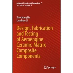 Liu, Xiaochong Design, Fabrication and Testing of Aeroengine Ceramic-Matrix Composite Components (Advanced Ceramics and Composites, 7) Liu, Xiaochong Design, Fabrication and Testing of Aeroengine Ceramic-Matrix Composite Components (Advanced Ceramics and Composites, 7)