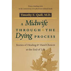 Quill, Dr. Timothy E. A Midwife through the Dying Process: Stories of Healing and Hard Choices at the End of Life Quill, Dr. Timothy E. A Midwife through the Dying Process: Stories of Healing and Hard Choices at the End of Life