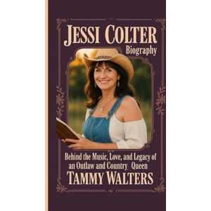 Walters, Tammy JESSI COLTER BIOGRAPHY: Behind the Music, Love, And Legacy Of An Outlaw And Country Queen Walters, Tammy JESSI COLTER BIOGRAPHY: Behind the Music, Love, And Legacy Of An Outlaw And Country Queen