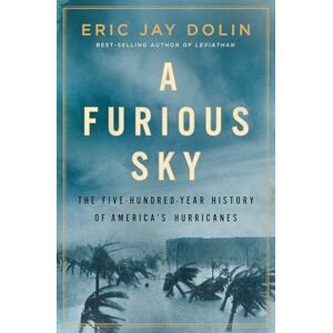 Eric Jay Dolin A Furious Sky: The Five-Hundred-Year History of America's Hurricanes Eric Jay Dolin A Furious Sky: The Five-Hundred-Year History of America's Hurricanes