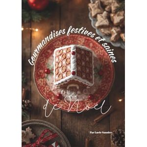 Sannier, Lucie Gourmandises festives et saines de noël: Desserts et en-cas de noël Sannier, Lucie Gourmandises festives et saines de noël: Desserts et en-cas de noël