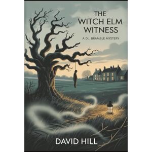 Hill, David The Witch Elm Witness: A DI Bramble Mystery of Folklore, Fear, and a Village on the Brink: 4 Hill, David The Witch Elm Witness: A DI Bramble Mystery of Folklore, Fear, and a Village on the Brink: 4