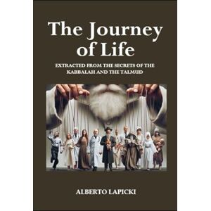 Lapicki, Alberto The Journey of Life: A spiritual journey in search of meaning, focused on modern conflicts and challenges, based on the ancient wisdom of the Torah and Kabbalah Lapicki, Alberto The Journey of Life: A spiritual journey in search of meaning, focused on modern conflicts and challenges, based on the ancient wisdom of the Torah and Kabbalah