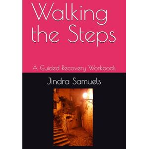 Samuels, Jindra Walking the Steps: A Guided Recovery Workbook Samuels, Jindra Walking the Steps: A Guided Recovery Workbook