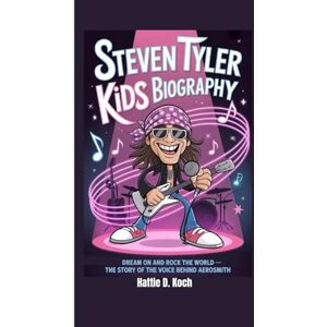 D. Koch, Hattie STEVEN TYLER KIDS BIOGRAPHY: Dream On and Rock the World — The Story of the Voice Behind Aerosmith D. Koch, Hattie STEVEN TYLER KIDS BIOGRAPHY: Dream On and Rock the World — The Story of the Voice Behind Aerosmith