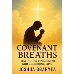 Gbaryea, Joshua Covenant Breaths: Praying the Promises of God's Enduring Love (Discipleship and Leadership) Gbaryea, Joshua Covenant Breaths: Praying the Promises of God's Enduring Love (Discipleship and Leadership)