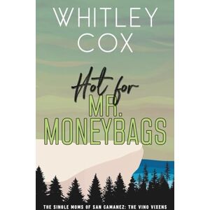 Cox, Whitley Hot for Mr. Moneybags (The Single Moms of San Camanez: The Vino Vixens) Cox, Whitley Hot for Mr. Moneybags (The Single Moms of San Camanez: The Vino Vixens)