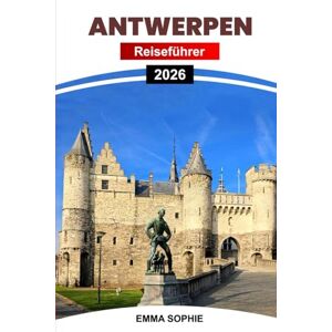 Sophie, Emma ANTWERPEN REISEFÜHRER 2026: Entdecken Sie versteckte Juwelen, lebendige Kultur, unvergessliche Restaurants und einzigartige Einkaufserlebnisse im Herzen Belgiens. Sophie, Emma ANTWERPEN REISEFÜHRER 2026: Entdecken Sie versteckte Juwelen, lebendige Kultur, unvergessliche Restaurants und einzigartige Einkaufserlebnisse im Herzen Belgiens.