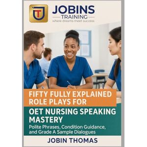 Thomas, Jobin Fifty Fully Explained Role Plays for OET Nursing Speaking Mastery: Polite Phrases, Condition Guidance, and Grade A Sample Dialogues Thomas, Jobin Fifty Fully Explained Role Plays for OET Nursing Speaking Mastery: Polite Phrases, Condition Guidance, and Grade A Sample Dialogues