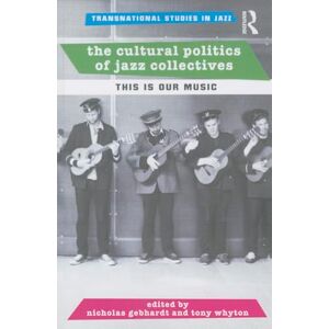 The Cultural Politics of Jazz Collectives: This Is Our Music (Transnational Studies in Jazz) The Cultural Politics of Jazz Collectives: This Is Our Music (Transnational Studies in Jazz)
