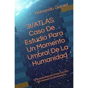 Gomez, Hernando 3I/ATLAS Caso De Estudio Para Un Momento Umbral De La Humanidad: De Anomalía Espacial A Primer Contacto & El Amanecer De Una Nueva Era (Otros Libros Por HG) Gomez, Hernando 3I/ATLAS Caso De Estudio Para Un Momento Umbral De La Humanidad: De Anomalía Espacial A Primer Contacto & El Amanecer De Una Nueva Era (Otros Libros Por HG)