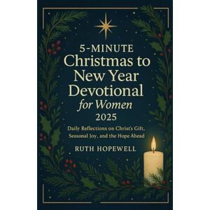 Hopewell, Ruth 5-Minute Christmas to New Year Devotional for Women 2025: Daily Reflections on Christ’s Gift, Seasonal Joy, and the Hope Ahead Hopewell, Ruth 5-Minute Christmas to New Year Devotional for Women 2025: Daily Reflections on Christ’s Gift, Seasonal Joy, and the Hope Ahead