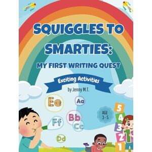 T., Jenny M. Squiggles to Smarties: My First Writing Quest: A Fun Handwriting Practice Book for Ages 3–5 — Learn Letters, Numbers, Shapes, and More! T., Jenny M. Squiggles to Smarties: My First Writing Quest: A Fun Handwriting Practice Book for Ages 3–5 — Learn Letters, Numbers, Shapes, and More!