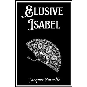 Futrelle, Jacques Elusive Isabel: Nuova Traduzione Italiana 2025 Futrelle, Jacques Elusive Isabel: Nuova Traduzione Italiana 2025