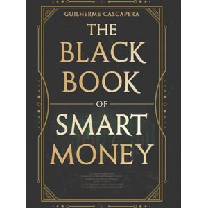 Cascapera, Guilherme The Black Book of Smart Money: Transforme el conocimiento en resultados con aplicaciones prácticas y eficaces. Cascapera, Guilherme The Black Book of Smart Money: Transforme el conocimiento en resultados con aplicaciones prácticas y eficaces.