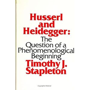 Stapleton, Timothy J. Husserl and Heidegger: The Question of a Phenomenological Beginning (S U N Y Series in Philosophy) Stapleton, Timothy J. Husserl and Heidegger: The Question of a Phenomenological Beginning (S U N Y Series in Philosophy)
