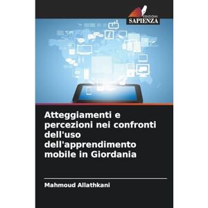 Allathkani, Mahmoud Atteggiamenti e percezioni nei confronti dell'uso dell'apprendimento mobile in Giordania Allathkani, Mahmoud Atteggiamenti e percezioni nei confronti dell'uso dell'apprendimento mobile in Giordania