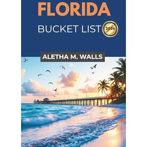 WALLS, ALETHA M. FLORIDA BUCKET LIST 2026: Explore Unforgettable Destinations with Insider Tips and Itineraries WALLS, ALETHA M. FLORIDA BUCKET LIST 2026: Explore Unforgettable Destinations with Insider Tips and Itineraries
