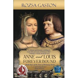 Gaston, Rozsa Anne and Louis Forever Bound: The Final Years of Anne of Brittany's Marriage to Louis XII of France (Anne of Brittany Series) Gaston, Rozsa Anne and Louis Forever Bound: The Final Years of Anne of Brittany's Marriage to Louis XII of France (Anne of Brittany Series)