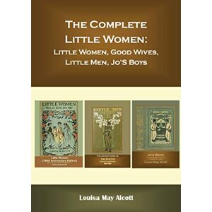 May Alcott, Louisa The Complete Little Women: Little Women, Good Wives, Little Men, Jo'S Boys May Alcott, Louisa The Complete Little Women: Little Women, Good Wives, Little Men, Jo'S Boys