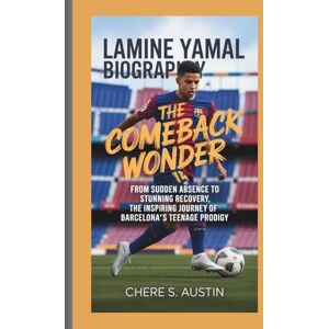 S. Austin, Chere LAMINE YAMAL BIOGRAPHY THE COMEBACK WONDER: From Sudden Absence To Stunning Recovery, The Inspiring Journey Of Barcelona’s Teenage Prodigy S. Austin, Chere LAMINE YAMAL BIOGRAPHY THE COMEBACK WONDER: From Sudden Absence To Stunning Recovery, The Inspiring Journey Of Barcelona’s Teenage Prodigy