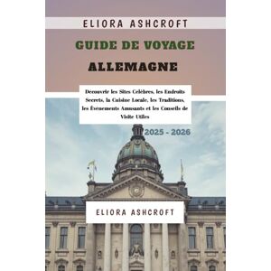Ashcroft, Eliora Guide de Voyage Allemagne 2025 2026: Découvrir les Sites Célèbres, les Endroits Secrets, la Cuisine Locale, les Traditions, les Événements Amusants et les Conseils de Visite Utiles Ashcroft, Eliora Guide de Voyage Allemagne 2025 2026: Découvrir les Sites Célèbres, les Endroits Secrets, la Cuisine Locale, les Traditions, les Événements Amusants et les Conseils de Visite Utiles