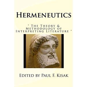 Kisak, Edited by Paul F. Hermeneutics: " The Theory & Methodology of Interpreting Literature Kisak, Edited by Paul F. Hermeneutics: " The Theory & Methodology of Interpreting Literature