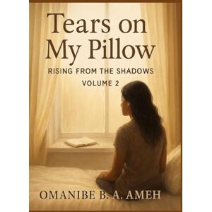 AMEH, OMANIBE B.A. TEARS ON MY PILLOW: Surviving Shame, Finding Strength AMEH, OMANIBE B.A. TEARS ON MY PILLOW: Surviving Shame, Finding Strength