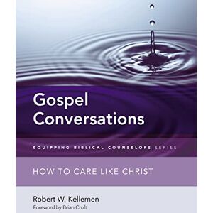 Kellemen, Robert W. Gospel Conversations: How to Care Like Christ (Equipping Biblical Counselors) Kellemen, Robert W. Gospel Conversations: How to Care Like Christ (Equipping Biblical Counselors)