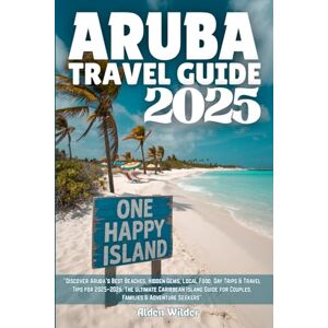 Wilder, Alden ARUBA TRAVEL GUIDE 2025: Discover Aruba’s Best Beaches, Hidden Gems, Local Food, Day Trips & Travel Tips for 2025–2026: The Ultimate Caribbean Island Guide for Couples, Families & Adventure Seekers Wilder, Alden ARUBA TRAVEL GUIDE 2025: Discover Aruba’s Best Beaches, Hidden Gems, Local Food, Day Trips & Travel Tips for 2025–2026: The Ultimate Caribbean Island Guide for Couples, Families & Adventure Seekers