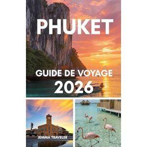 traveler, jemma Phuket guide de voyage 2026: Tout ce que vous devez savoir Hôtels, plages, visites et conseils de voyage à Phuket, le paradis de la Thaïlande traveler, jemma Phuket guide de voyage 2026: Tout ce que vous devez savoir Hôtels, plages, visites et conseils de voyage à Phuket, le paradis de la Thaïlande