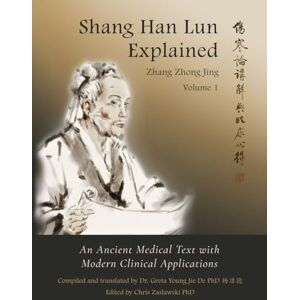 Zhongjing, Zhang Shang Han Lun Explained Volume 1: An Ancient Medical Text with Modern Clinical Applications Zhongjing, Zhang Shang Han Lun Explained Volume 1: An Ancient Medical Text with Modern Clinical Applications