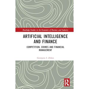 Zekos, Georgios I. Artificial Intelligence and Finance: Competition, Crimes and Financial Management (Routledge Studies in the Economics of Business and Industry) Zekos, Georgios I. Artificial Intelligence and Finance: Competition, Crimes and Financial Management (Routledge Studies in the Economics of Business and Industry)