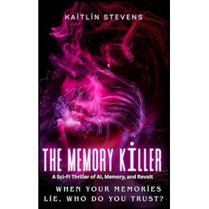 Stevens, Kaitlin Elaine The Memory Killer: A Sci-Fi Thriller of AI Tech: In a near-future city where AI handles law enforcement, every citizen is “synced” to a public ... and prevented by an algorithm called The Echo Stevens, Kaitlin Elaine The Memory Killer: A Sci-Fi Thriller of AI Tech: In a near-future city where AI handles law enforcement, every citizen is “synced” to a public ... and prevented by an algorithm called The Echo