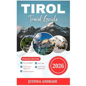 ANDRADE, JUSTINA TIROL TRAVEL GUIDE 2026: Alpine Beauty, Local Secrets, and Practical Tips for an Unforgettable Austrian Escape ANDRADE, JUSTINA TIROL TRAVEL GUIDE 2026: Alpine Beauty, Local Secrets, and Practical Tips for an Unforgettable Austrian Escape
