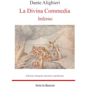 Alighieri, Dante La Divina Commedia Inferno: Annotata e Parafrasi commentate di tutte le terzine Alighieri, Dante La Divina Commedia Inferno: Annotata e Parafrasi commentate di tutte le terzine