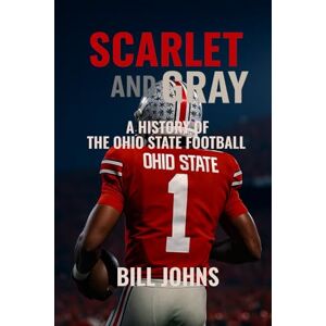 Johns, Bill Scarlet and Gray: A History of The Ohio State Football (Saturdays of Legend) Johns, Bill Scarlet and Gray: A History of The Ohio State Football (Saturdays of Legend)