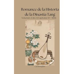 Cai, Dongfan Romance de la Historia de la Dinastía Tang: Volumen 2 de 2 (Capítulos 51 100) Cai, Dongfan Romance de la Historia de la Dinastía Tang: Volumen 2 de 2 (Capítulos 51 100)