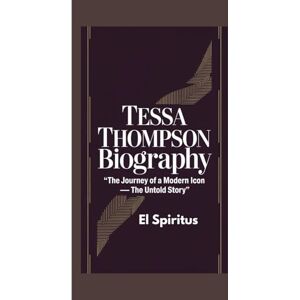 Spiritus, El TESSA THOMPSON BIOGRAPHY: The Journey of a Modern Icon — The Untold Story Spiritus, El TESSA THOMPSON BIOGRAPHY: The Journey of a Modern Icon — The Untold Story