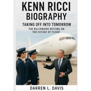 Davis, Darren L. Kenn Ricci Biography: Taking Off into Tomorrow The Billionaire Betting on the Future of Flight Davis, Darren L. Kenn Ricci Biography: Taking Off into Tomorrow The Billionaire Betting on the Future of Flight