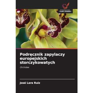 Lara Ruiz, José Podręcznik zapylaczy europejskich storczykowatych: Orchidee Lara Ruiz, José Podręcznik zapylaczy europejskich storczykowatych: Orchidee