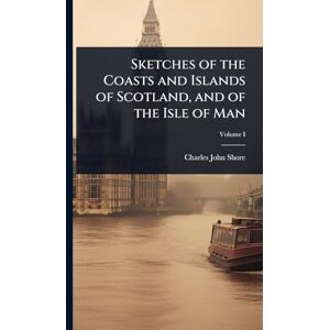 Shore, Charles John Sketches of the Coasts and Islands of Scotland, and of the Isle of Man Shore, Charles John Sketches of the Coasts and Islands of Scotland, and of the Isle of Man