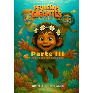 Gomez Ravelo, Maday Pequeños Gigantes – Más allá de las olas: Un viaje entre huellas, raíces y sueños: 9 (Semillas en la Oscuridad) Gomez Ravelo, Maday Pequeños Gigantes – Más allá de las olas: Un viaje entre huellas, raíces y sueños: 9 (Semillas en la Oscuridad)