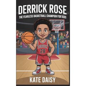 Daisy Tech Derrick Rose: The fearless basketball champion for kids Daisy Tech Derrick Rose: The fearless basketball champion for kids
