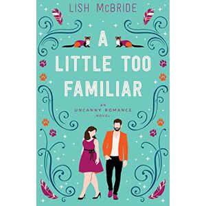 McBride, Lish A Little Too Familiar: an Uncanny Romance Novel McBride, Lish A Little Too Familiar: an Uncanny Romance Novel