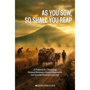 Bugallo, Jorge AS YOU SOW, SO SHALL YOU REAP: A Proposal for Channeling Personal Resistance Toward Responsible and Synodal Pastoral Leadership Bugallo, Jorge AS YOU SOW, SO SHALL YOU REAP: A Proposal for Channeling Personal Resistance Toward Responsible and Synodal Pastoral Leadership