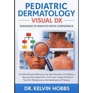 Hobbs, Kelvin Pediatric Dermatology Visual DX: Diagnose in Minutes with Confidence: An Atlas & Quick Reference for Skin Disorders in Children Step-by-Step Algorithms, Full-Color Images & Clinical Tools for Pediat Hobbs, Kelvin Pediatric Dermatology Visual DX: Diagnose in Minutes with Confidence: An Atlas & Quick Reference for Skin Disorders in Children Step-by-Step Algorithms, Full-Color Images & Clinical Tools for Pediat