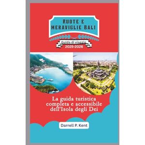 Kent, Darrell P. Ruote e meraviglie Bali: La guida turistica completa e accessibile all'Isola degli Dei Kent, Darrell P. Ruote e meraviglie Bali: La guida turistica completa e accessibile all'Isola degli Dei